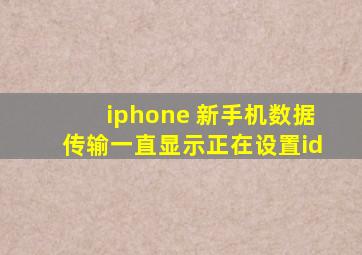 iphone 新手机数据传输一直显示正在设置id